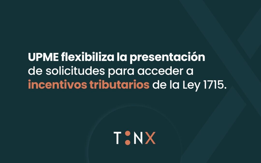 UPME flexibiliza la presentación de solicitudes para acceder a incentivos tributarios de la Ley 1715
