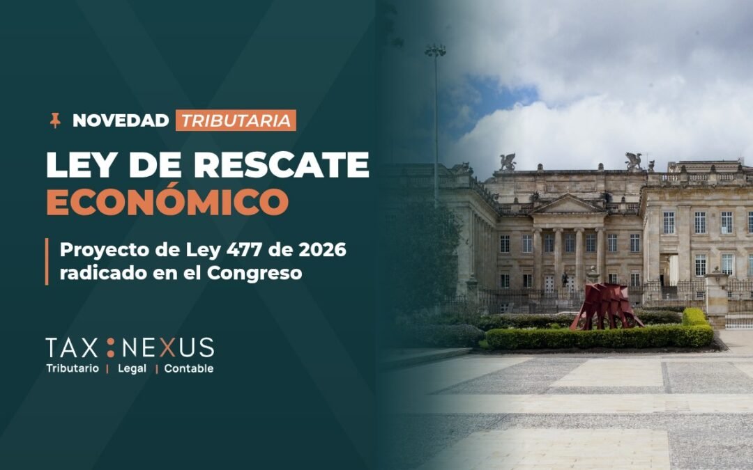Ley de Rescate Económico: Proyecto de Ley 477 de 2026 radicado en el Congreso. Tax Nexus